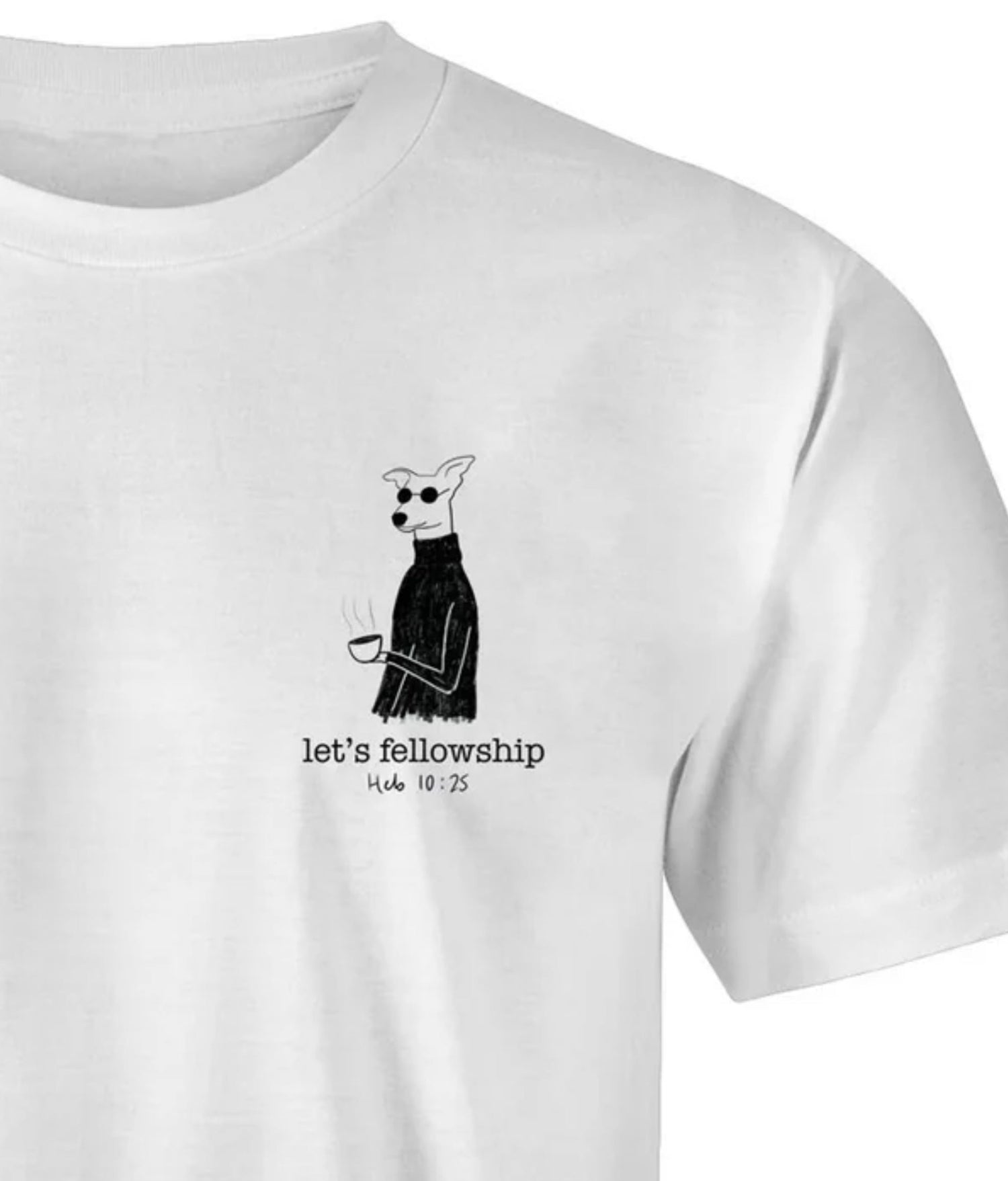 White t-shirt with graphic on left chest depicting a whippet dog wearing a turtle neck sweater with a cup of coffee in their paw, with the words "Let's Fellowship" underneath