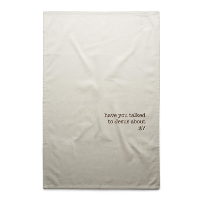 Have You Talked to Jesus About It? - Tea Towel