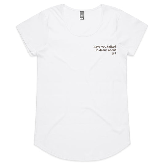 Have You Talked to Jesus About It? - Women's Tee