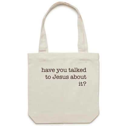 Have You Talked to Jesus About It? - Canvas Tote Bag