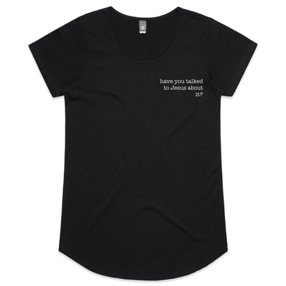 Have You Talked to Jesus About It? - Women's Tee