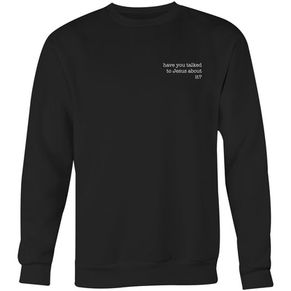 Have You Talked to Jesus About It? - Crew Sweatshirt