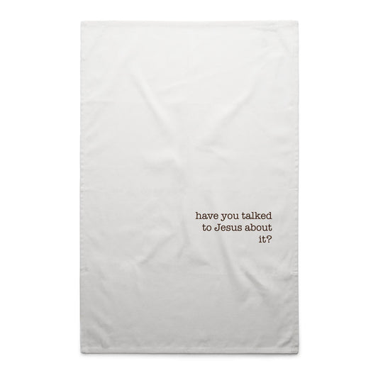 Have You Talked to Jesus About It? - Tea Towel